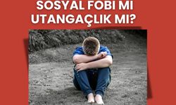 Sosyal fobi mi, utangaçlık mı?